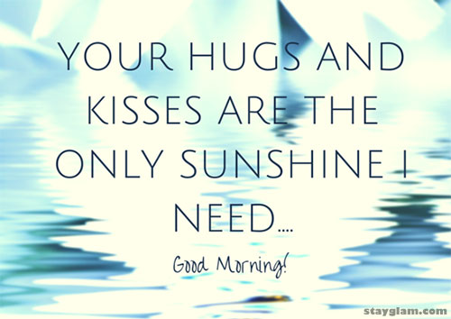 Your Hugs and Kisses are the Only Sunshine I need
